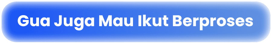 Gua Juga Mau Ikut Berproses